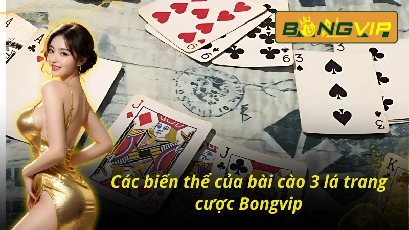 Bài Cào 3 Lá : Rinh Lộc Liền Tay, Thắng Ngay Tiền Tỷ Cùng Nhà Cái Bóngvip 4 Bài cào 3 lá Bongvip chia thành nhiều biến thể đặc sắc