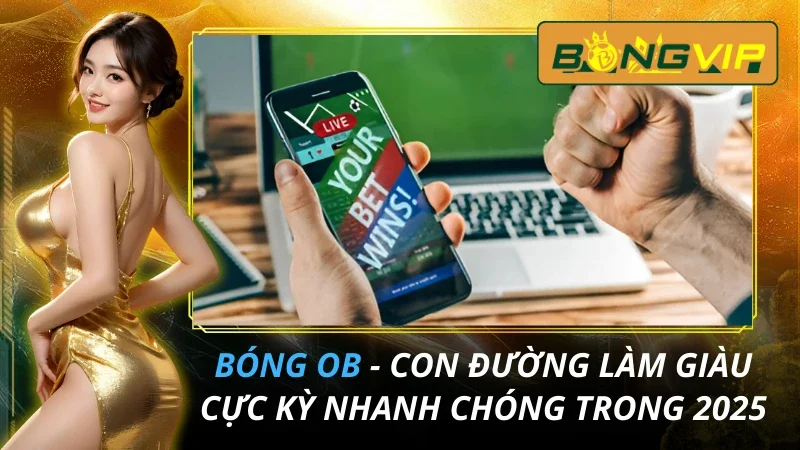 BÓNG OB - Con Đường Làm Giàu Cực Kỳ Nhanh Chóng Trong 2026 1 BÓNG OB - Con Đường Làm Giàu Cực Kỳ Nhanh Chóng Trong 2026