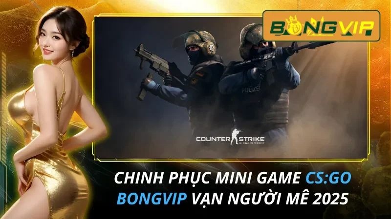 Chinh Phục Mini Game CS:GO Vạn Người Mê Tại Bongvip 16 CS:GO