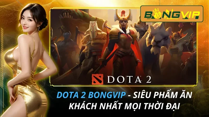 Dota 2 - Siêu Phẩm Ăn Khách Nhất Mọi Thời Đại Tại Bongvip 6 Dota 2 - Siêu Phẩm Ăn Khách Nhất Mọi Thời Đại Tại Bongvip 2026