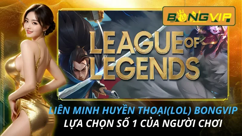 Liên Minh Huyền Thoại (LOL) Lựa Chọn Số 1 Của Người Chơi Bongvip 11 Liên Minh Huyền Thoại (LOL) | Lựa Chọn Không Thể Bỏ Qua Trong Năm 2026
