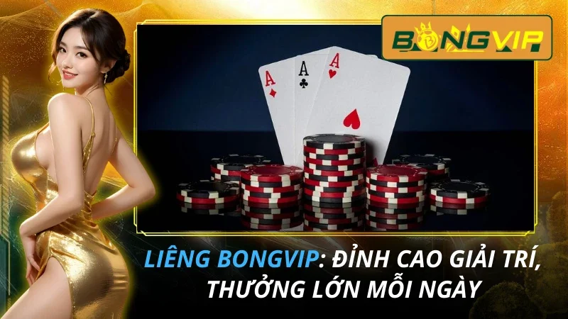 Liêng: Đỉnh Cao Giải Trí, Thưởng Lớn Mỗi Ngày Tại Bongvip 16 Liêng: Đỉnh Cao Giải Trí Đổi Thưởng, Thưởng Lớn Mỗi Ngày Tại Bongvip 2026