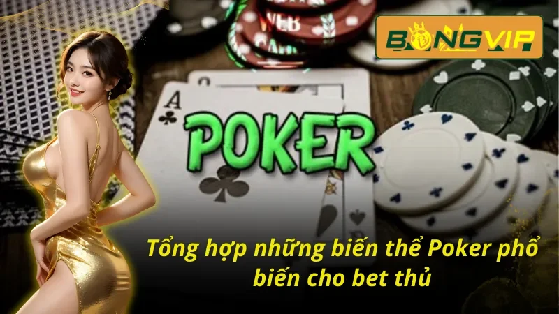Các biến thể Poker ưa chuộng trong thời gian qua trên Bongvip 