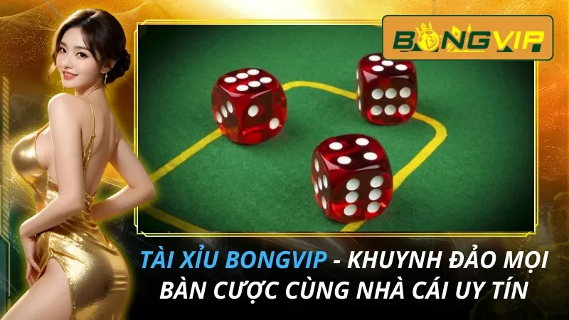 Tài Xỉu - Khuynh Đảo Mọi Bàn Cược Cùng Nhà Cái Bongvip 25 Tài Xỉu