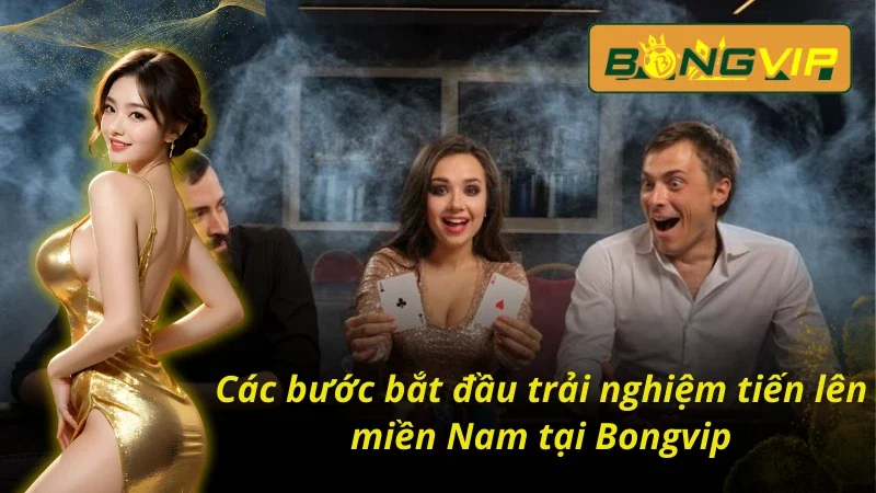 Tiến Lên Miền Nam - Trải Nghiệm Game 3D Siêu Thực Cùng Bongvip 3 4 bước để bắt đầu chơi tiến lên miền Nam tại Bongvip