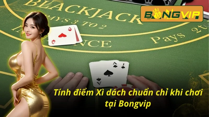 Hướng dẫn cách tính điểm Xì dách hiệu quả